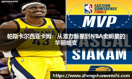 帕斯卡尔西亚卡姆：从潜力新星到NBA全明星的华丽蜕变