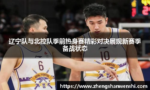 辽宁队与北控队季前热身赛精彩对决展现新赛季备战状态