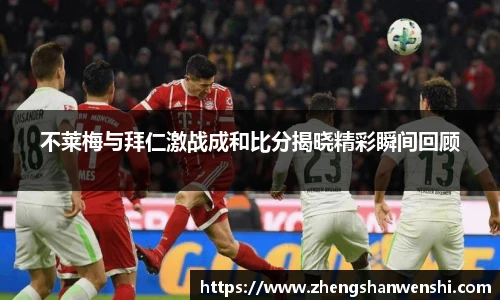 不莱梅与拜仁激战成和比分揭晓精彩瞬间回顾